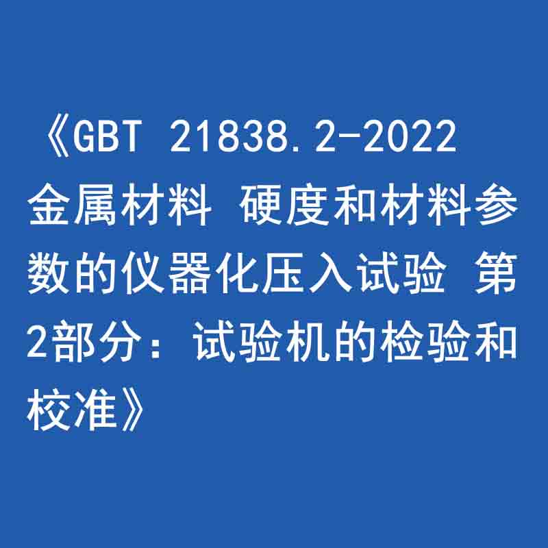 《GBT 21838.2-2022 金屬材料 硬度和材料參數(shù)的儀器化壓入試驗(yàn) 第2部分：試驗(yàn)機(jī)的檢驗(yàn)和校準(zhǔn)》