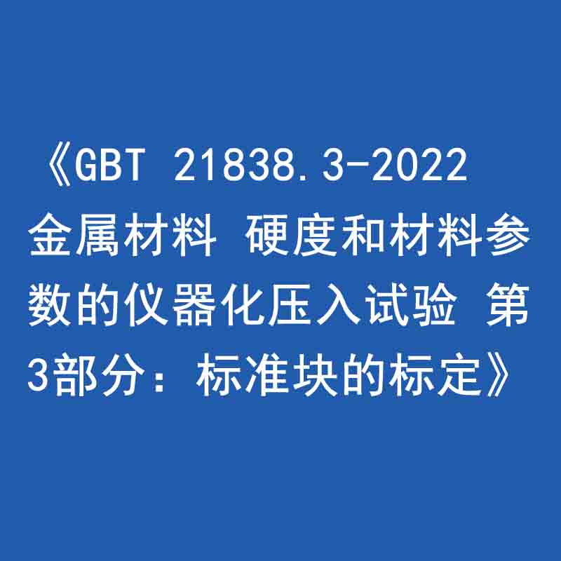 《GBT 21838.3-2022 金屬材料 硬度和材料參數(shù)的儀器化壓入試驗(yàn) 第3部分：標(biāo)準(zhǔn)塊的標(biāo)定》