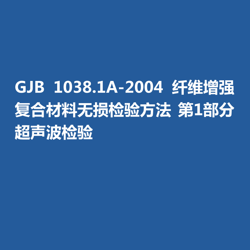 GJB 1038.1A-2004 纖維增強復(fù)合材料無損檢驗方法 第1部分 超聲波檢驗